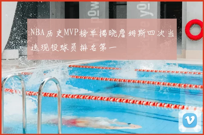 NBA历史MVP榜单揭晓詹姆斯四次当选现役球员排名第一