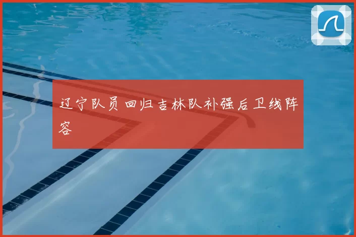 辽宁队员回归吉林队补强后卫线阵容