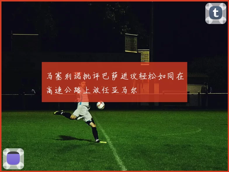 马塞利诺批评巴萨进攻轻松如同在高速公路上放任亚马尔
