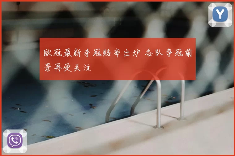 欧冠最新夺冠赔率出炉 各队争冠前景再受关注