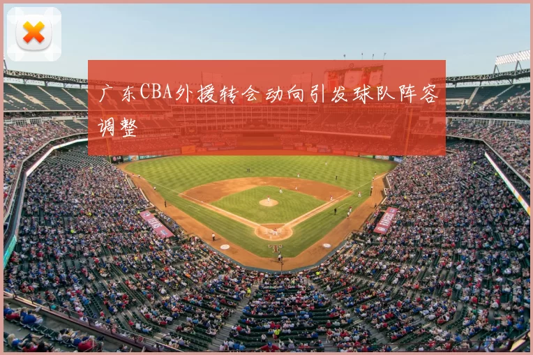 广东CBA外援转会动向引发球队阵容调整