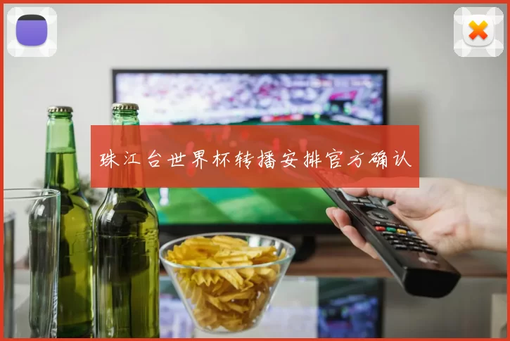 珠江台世界杯转播安排官方确认