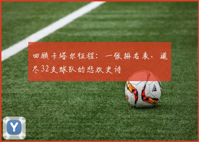回顾卡塔尔征程：一张排名表，道尽32支球队的悲欢史诗