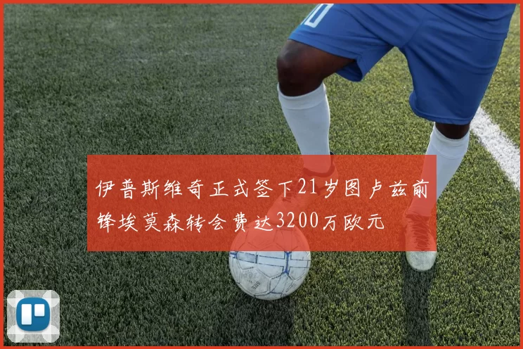 伊普斯维奇正式签下21岁图卢兹前锋埃莫森转会费达3200万欧元