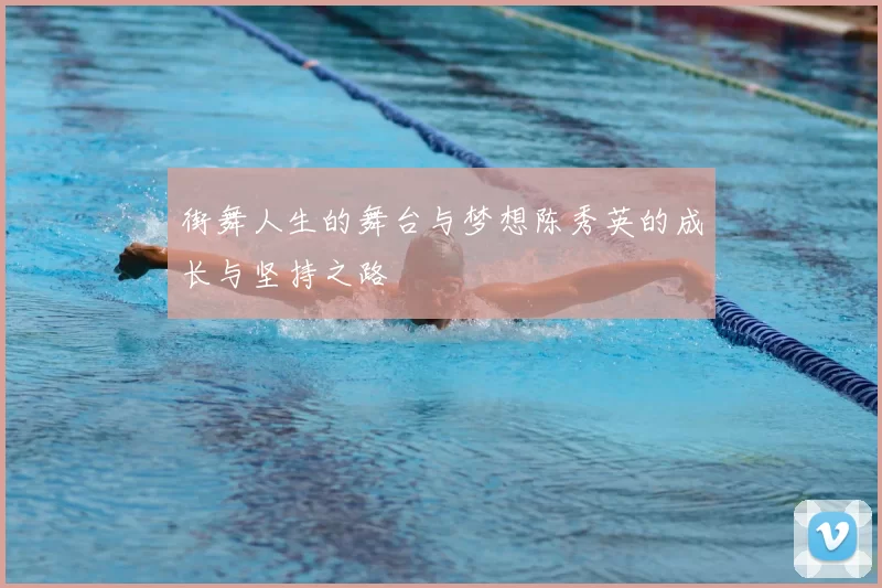 街舞人生的舞台与梦想陈秀英的成长与坚持之路