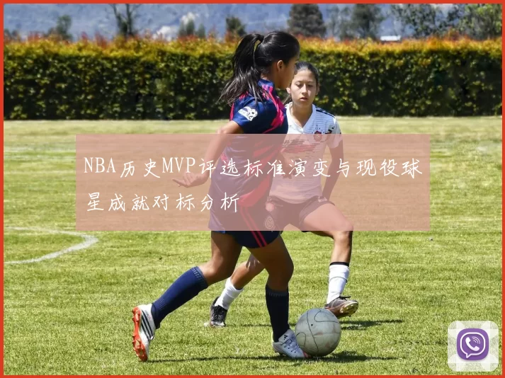 NBA历史MVP评选标准演变与现役球星成就对标分析