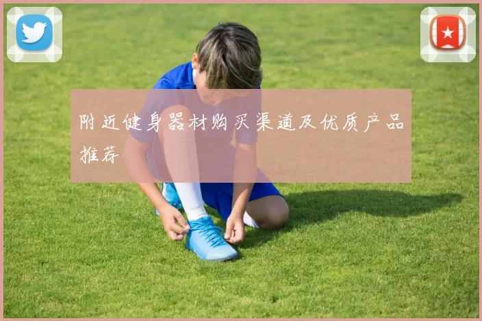 附近健身器材购买渠道及优质产品推荐