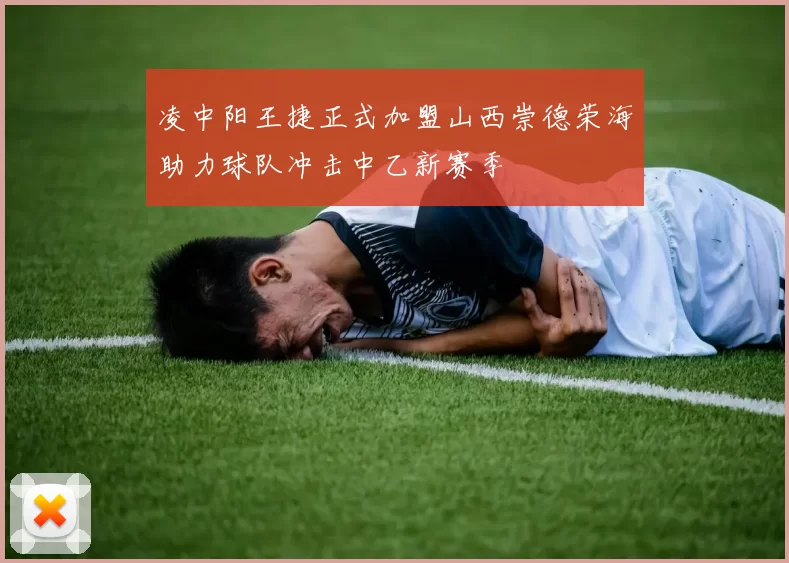 凌中阳王捷正式加盟山西崇德荣海助力球队冲击中乙新赛季