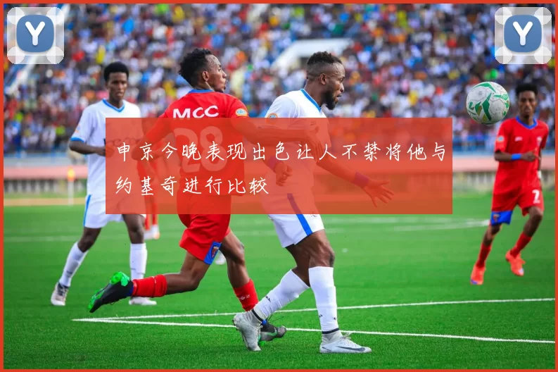 申京今晚表现出色让人不禁将他与约基奇进行比较