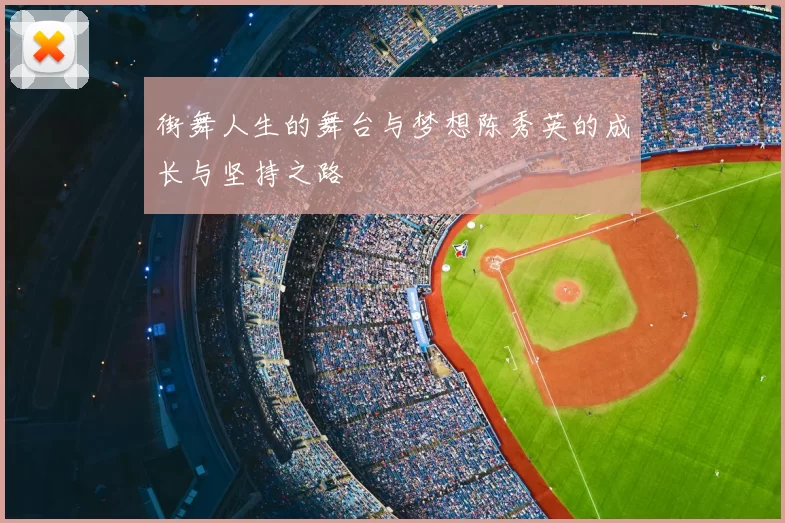 街舞人生的舞台与梦想陈秀英的成长与坚持之路