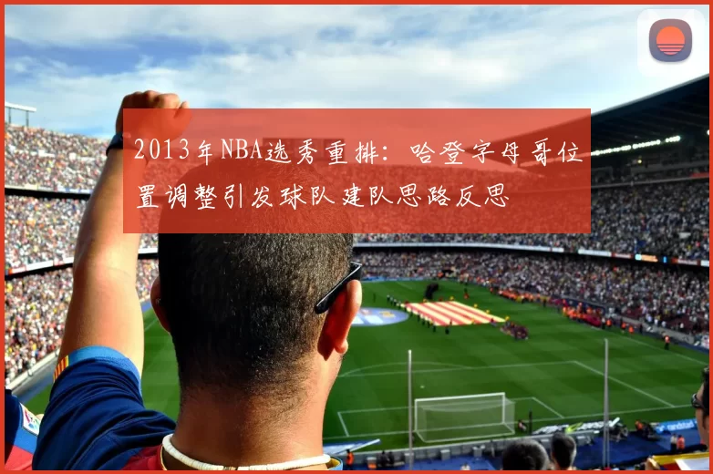 2013年NBA选秀重排：哈登字母哥位置调整引发球队建队思路反思