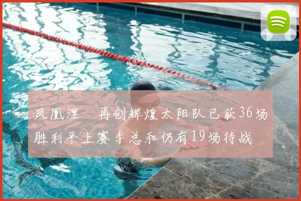 凤凰涅槃再创辉煌太阳队已获36场胜利平上赛季总和仍有19场待战